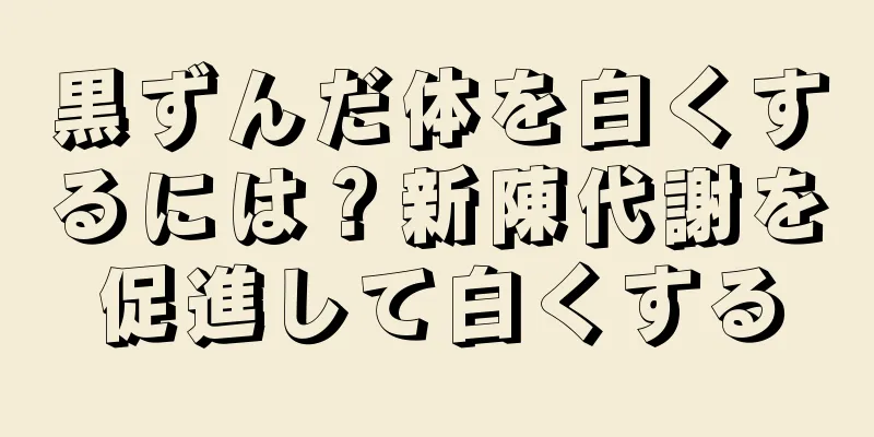 黒ずんだ体を白くするには？新陳代謝を促進して白くする