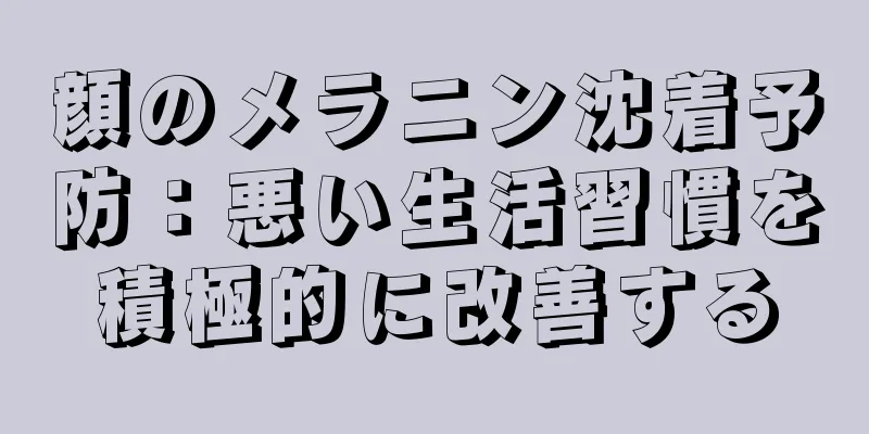 顔のメラニン沈着予防：悪い生活習慣を積極的に改善する