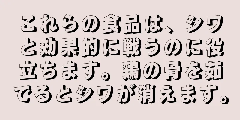 これらの食品は、シワと効果的に戦うのに役立ちます。鶏の骨を茹でるとシワが消えます。