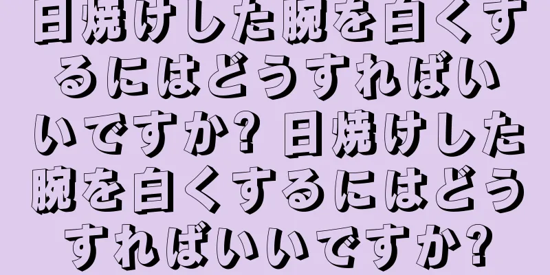 日焼けした腕を白くするにはどうすればいいですか? 日焼けした腕を白くするにはどうすればいいですか?