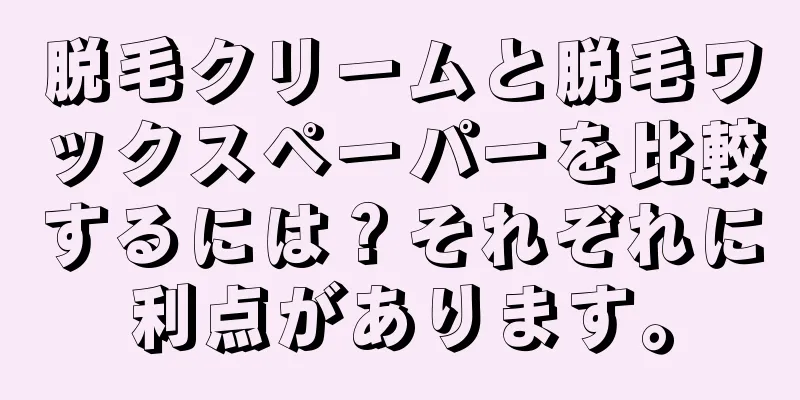 脱毛クリームと脱毛ワックスペーパーを比較するには？それぞれに利点があります。