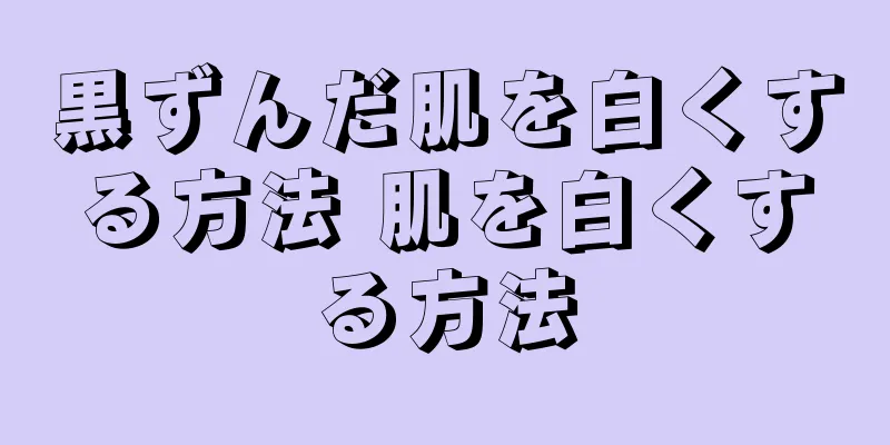 黒ずんだ肌を白くする方法 肌を白くする方法