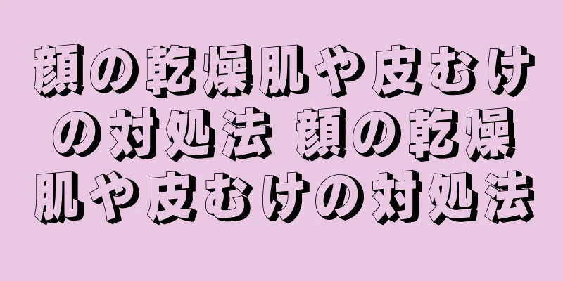 顔の乾燥肌や皮むけの対処法 顔の乾燥肌や皮むけの対処法