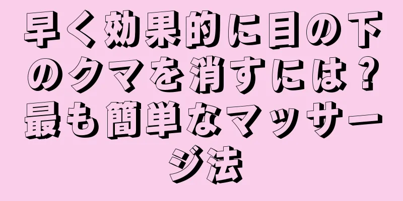 早く効果的に目の下のクマを消すには？最も簡単なマッサージ法