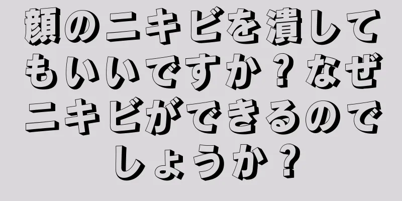 顔のニキビを潰してもいいですか？なぜニキビができるのでしょうか？