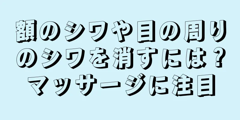 額のシワや目の周りのシワを消すには？マッサージに注目