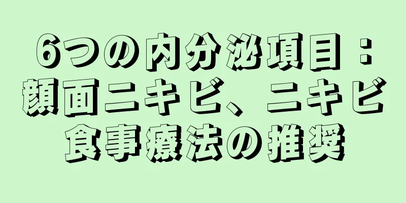 6つの内分泌項目：顔面ニキビ、ニキビ食事療法の推奨