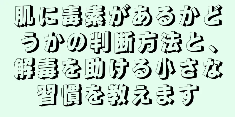 肌に毒素があるかどうかの判断方法と、解毒を助ける小さな習慣を教えます