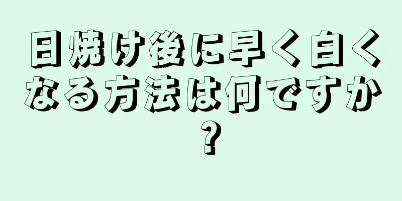 日焼け後に早く白くなる方法は何ですか？