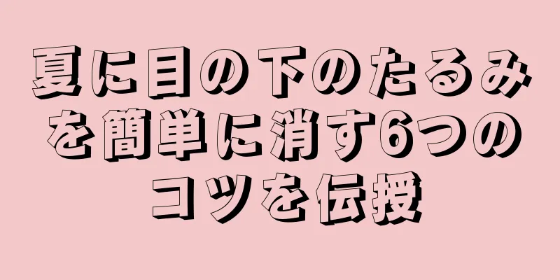 夏に目の下のたるみを簡単に消す6つのコツを伝授