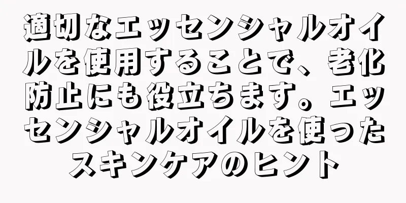 適切なエッセンシャルオイルを使用することで、老化防止にも役立ちます。エッセンシャルオイルを使ったスキンケアのヒント