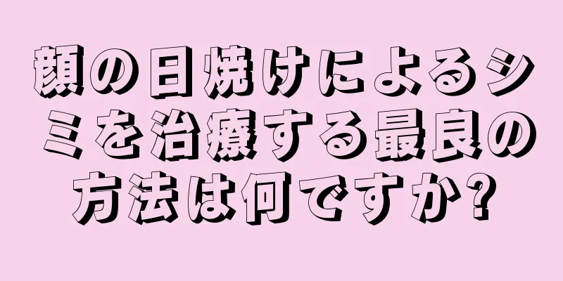 顔の日焼けによるシミを治療する最良の方法は何ですか?