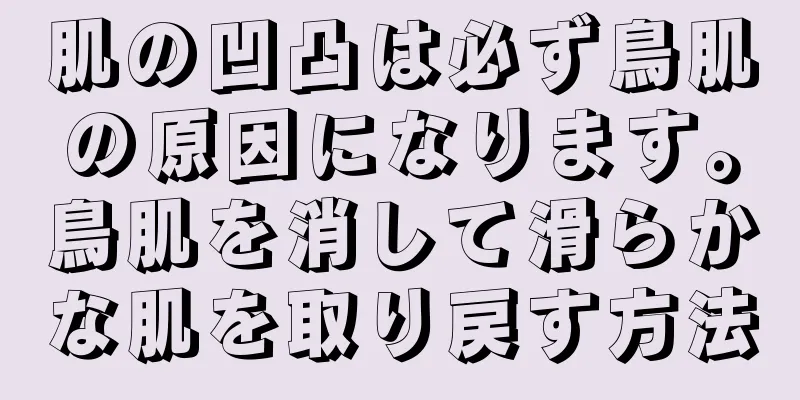 肌の凹凸は必ず鳥肌の原因になります。鳥肌を消して滑らかな肌を取り戻す方法