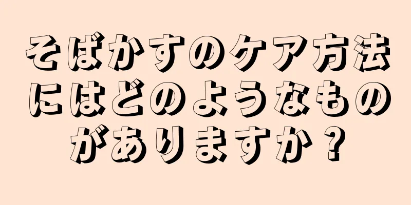 そばかすのケア方法にはどのようなものがありますか？