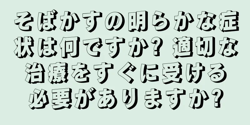 そばかすの明らかな症状は何ですか? 適切な治療をすぐに受ける必要がありますか?