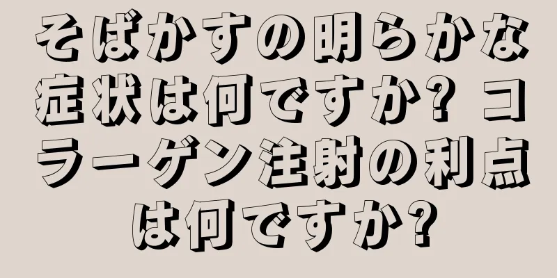 そばかすの明らかな症状は何ですか? コラーゲン注射の利点は何ですか?