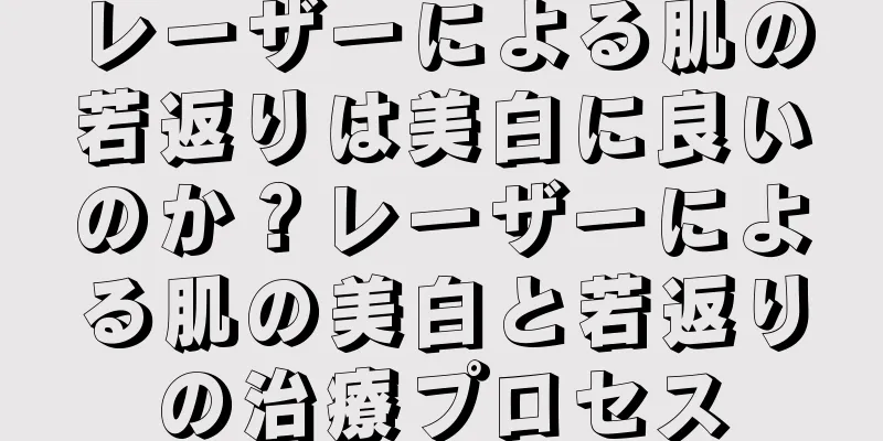 レーザーによる肌の若返りは美白に良いのか？レーザーによる肌の美白と若返りの治療プロセス