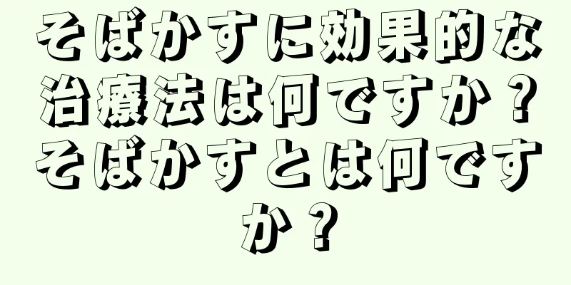 そばかすに効果的な治療法は何ですか？そばかすとは何ですか？