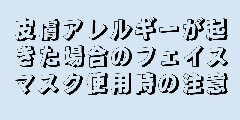 皮膚アレルギーが起きた場合のフェイスマスク使用時の注意