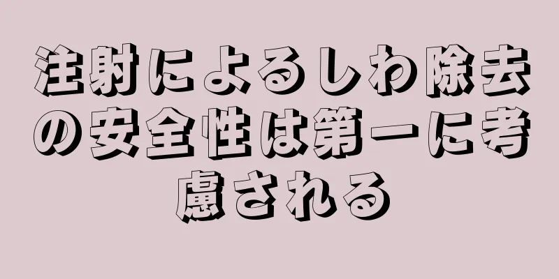 注射によるしわ除去の安全性は第一に考慮される