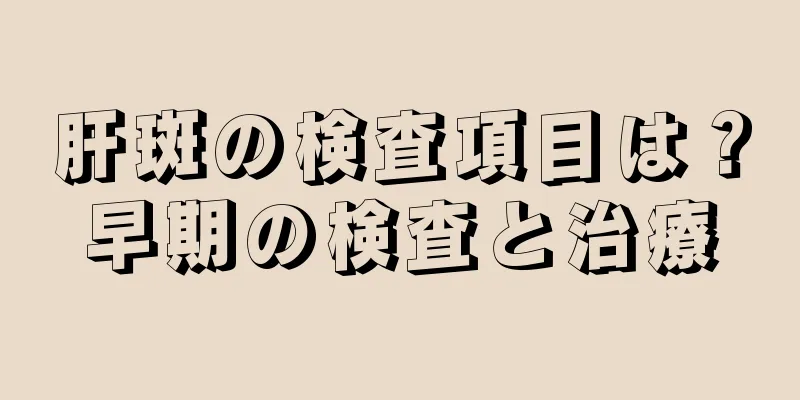 肝斑の検査項目は？早期の検査と治療