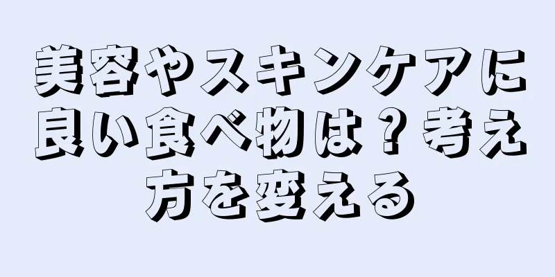 美容やスキンケアに良い食べ物は？考え方を変える