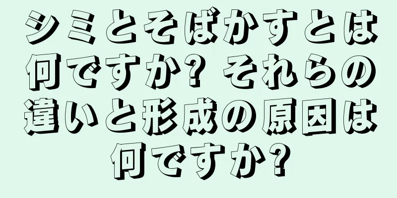 シミとそばかすとは何ですか? それらの違いと形成の原因は何ですか?