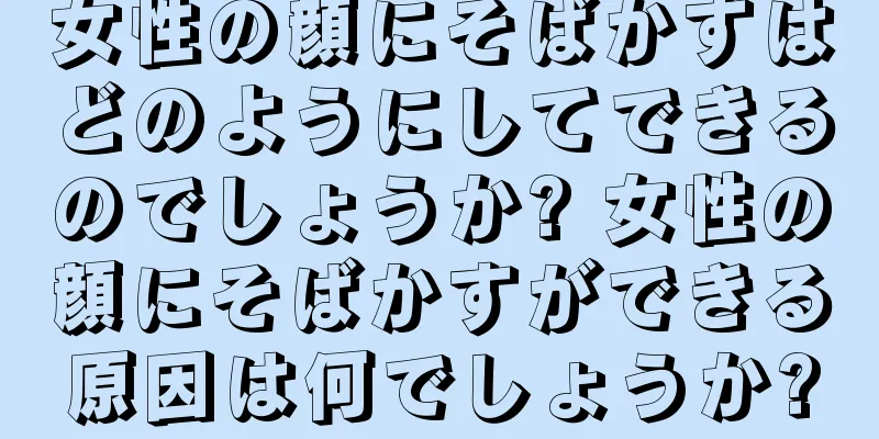 女性の顔にそばかすはどのようにしてできるのでしょうか? 女性の顔にそばかすができる原因は何でしょうか?