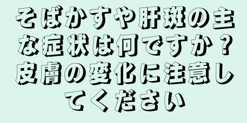 そばかすや肝斑の主な症状は何ですか？皮膚の変化に注意してください