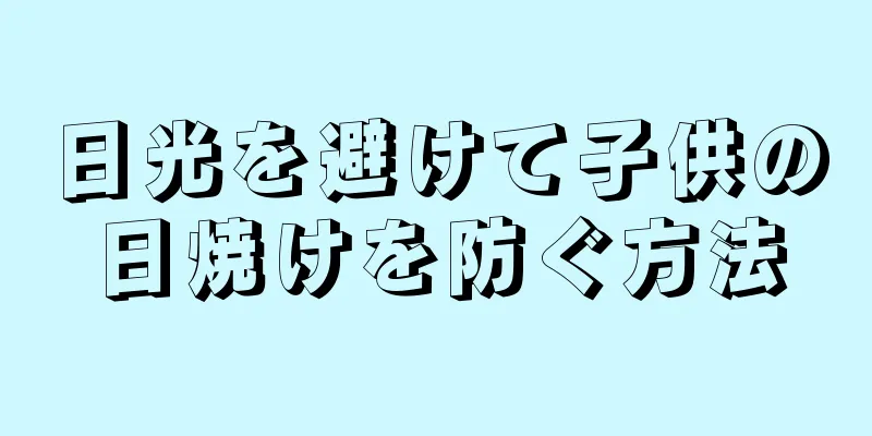 日光を避けて子供の日焼けを防ぐ方法