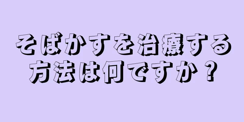 そばかすを治療する方法は何ですか？