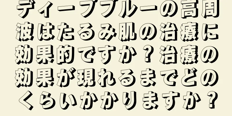 ディープブルーの高周波はたるみ肌の治療に効果的ですか？治療の効果が現れるまでどのくらいかかりますか？