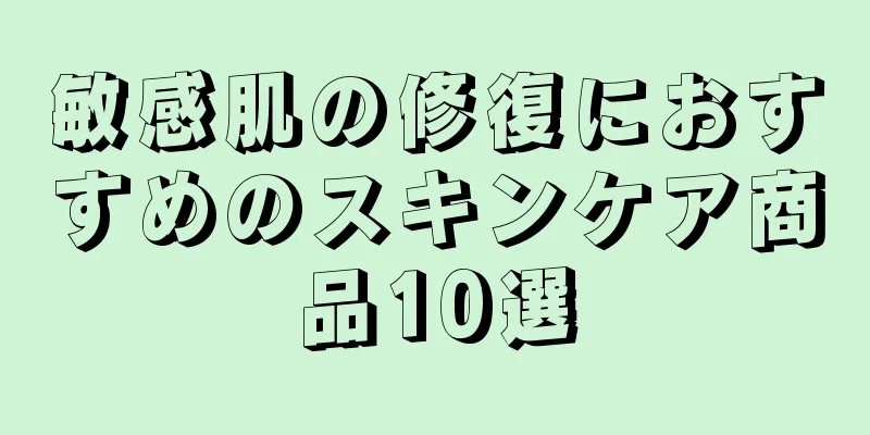 敏感肌の修復におすすめのスキンケア商品10選