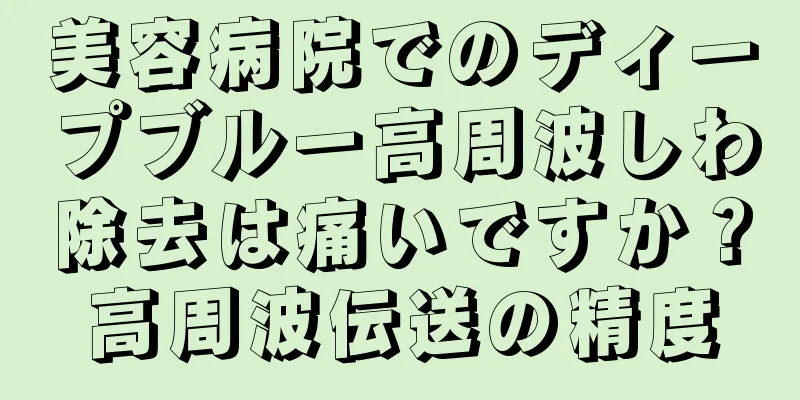 美容病院でのディープブルー高周波しわ除去は痛いですか？高周波伝送の精度