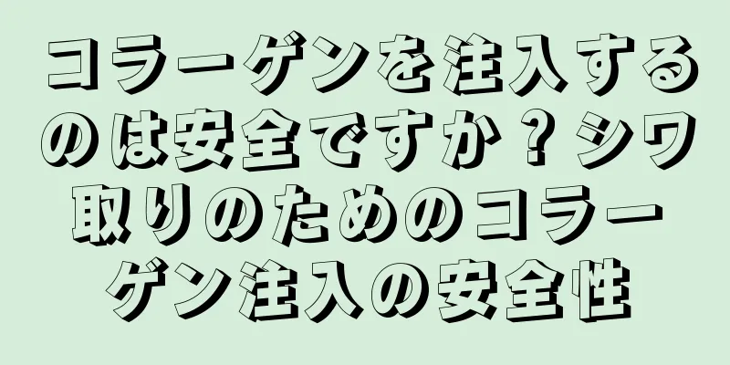 コラーゲンを注入するのは安全ですか？シワ取りのためのコラーゲン注入の安全性