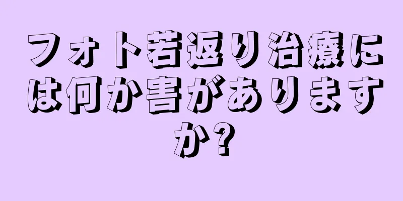 フォト若返り治療には何か害がありますか?