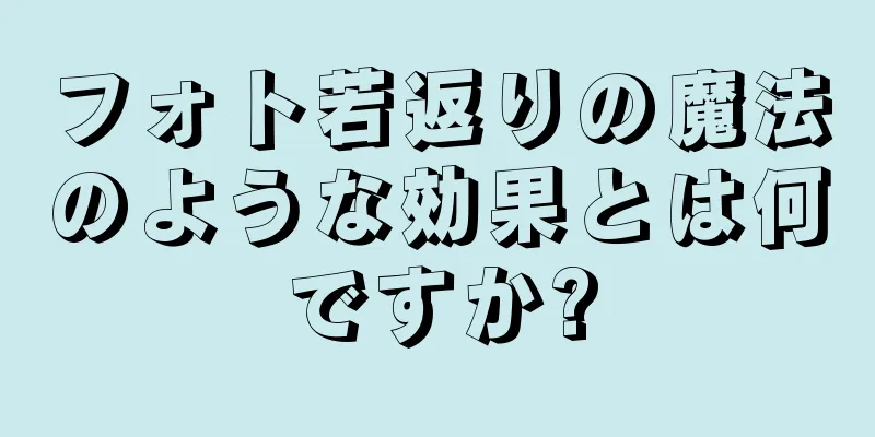 フォト若返りの魔法のような効果とは何ですか?