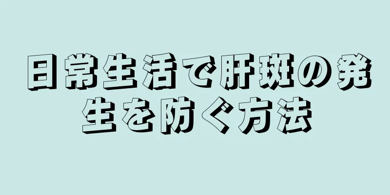 日常生活で肝斑の発生を防ぐ方法