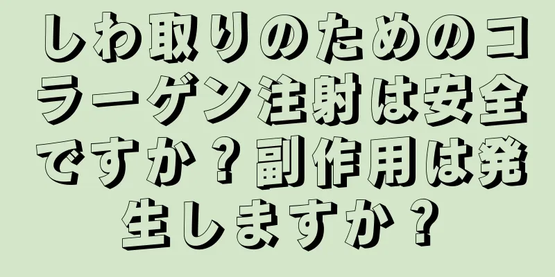 しわ取りのためのコラーゲン注射は安全ですか？副作用は発生しますか？