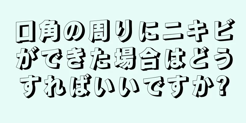 口角の周りにニキビができた場合はどうすればいいですか?