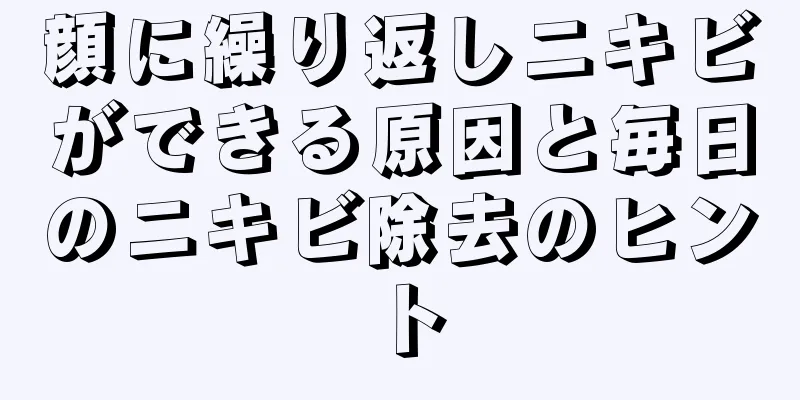 顔に繰り返しニキビができる原因と毎日のニキビ除去のヒント