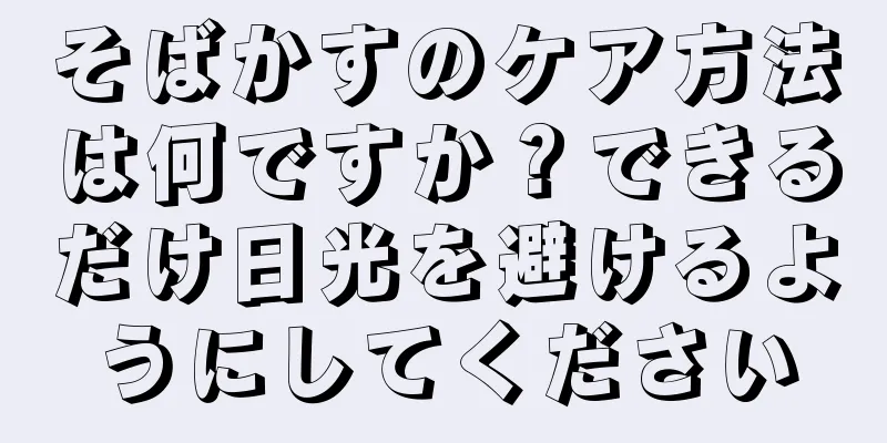 そばかすのケア方法は何ですか？できるだけ日光を避けるようにしてください