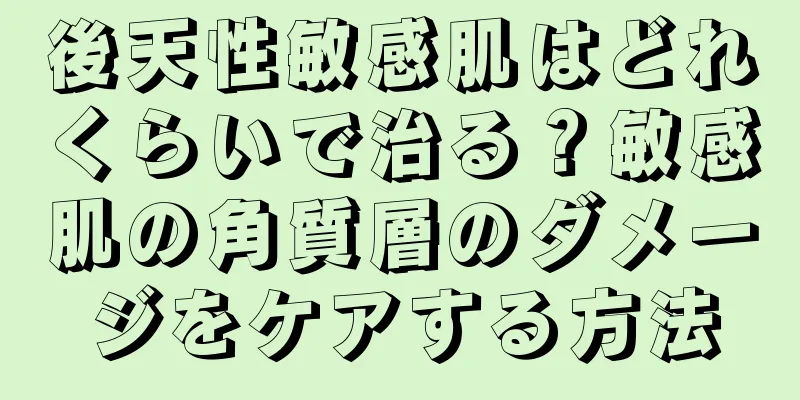 後天性敏感肌はどれくらいで治る？敏感肌の角質層のダメージをケアする方法