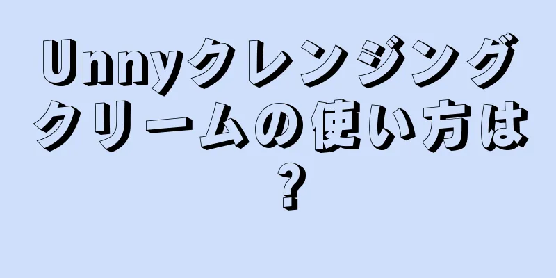 Unnyクレンジングクリームの使い方は？