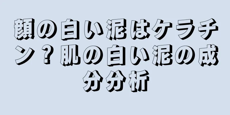 顔の白い泥はケラチン？肌の白い泥の成分分析