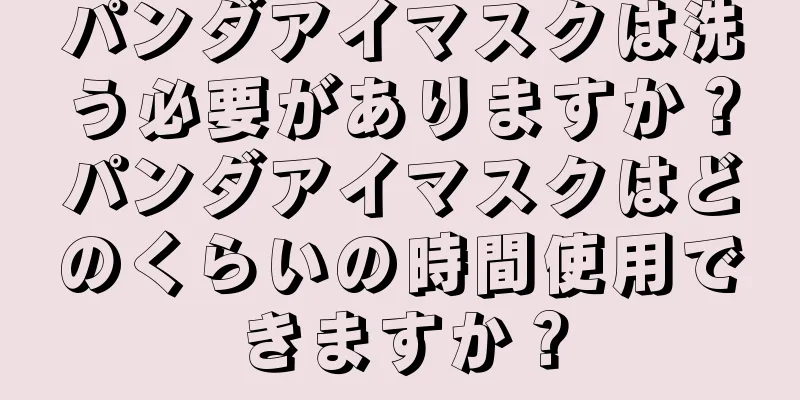 パンダアイマスクは洗う必要がありますか？パンダアイマスクはどのくらいの時間使用できますか？