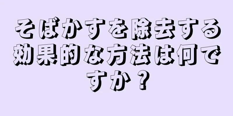 そばかすを除去する効果的な方法は何ですか？