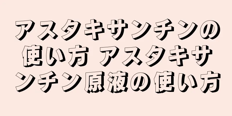 アスタキサンチンの使い方 アスタキサンチン原液の使い方