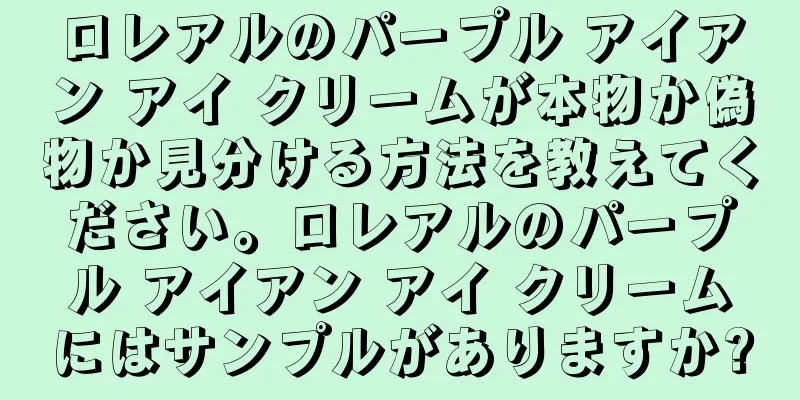 ロレアルのパープル アイアン アイ クリームが本物か偽物か見分ける方法を教えてください。ロレアルのパープル アイアン アイ クリームにはサンプルがありますか?