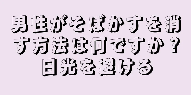 男性がそばかすを消す方法は何ですか？日光を避ける